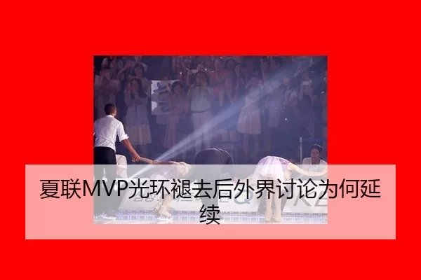 夏联MVP光环褪去后外界讨论为何延续